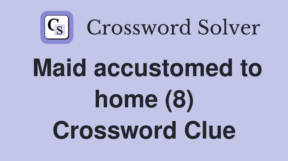 Maid accustomed to home (8) Crossword Clue