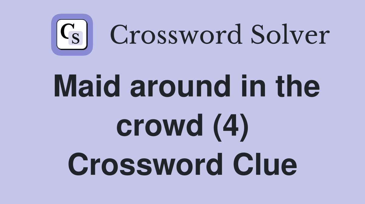 Maid around in the crowd (4) Crossword Clue