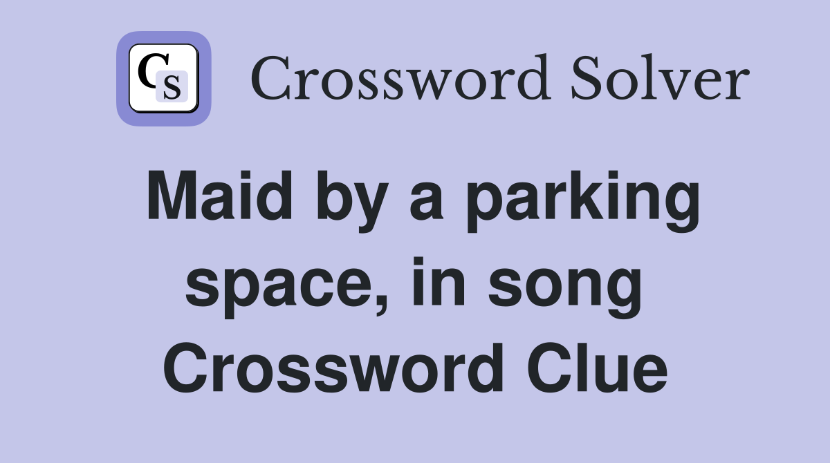 Maid by a parking space, in song Crossword Clue