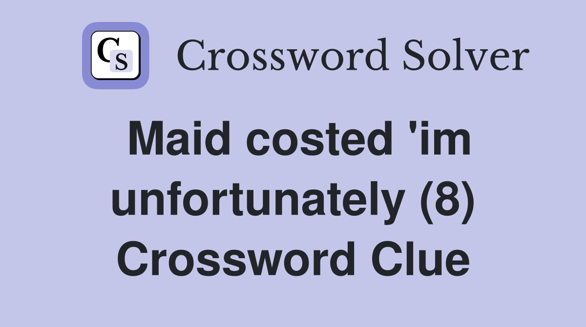 Maid costed 'im unfortunately (8) Crossword Clue