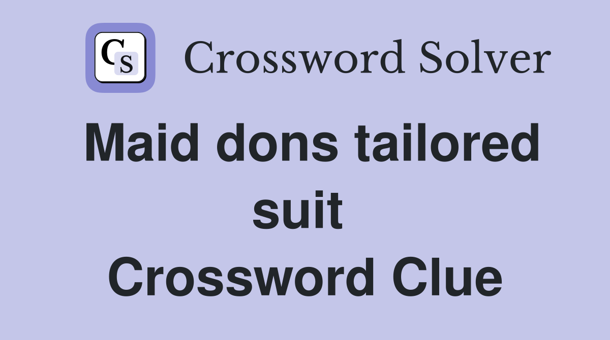 Maid dons tailored suit  Crossword Clue