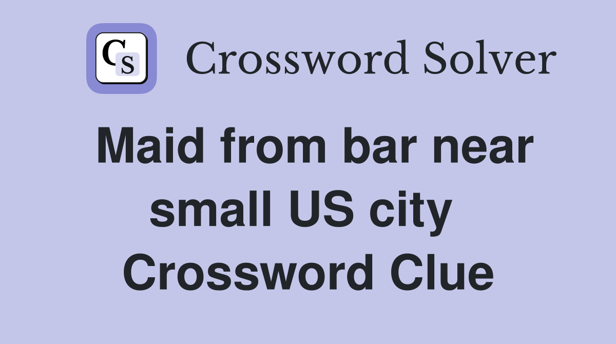 Maid from bar near small US city  Crossword Clue