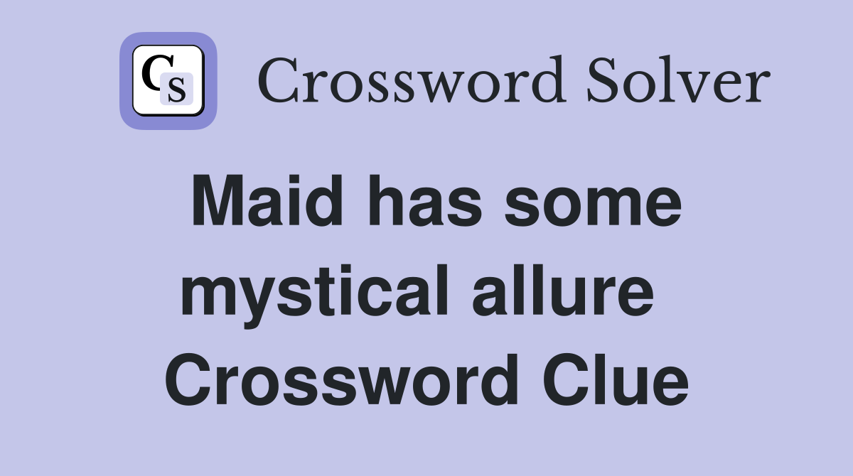 Maid has some mystical allure  Crossword Clue