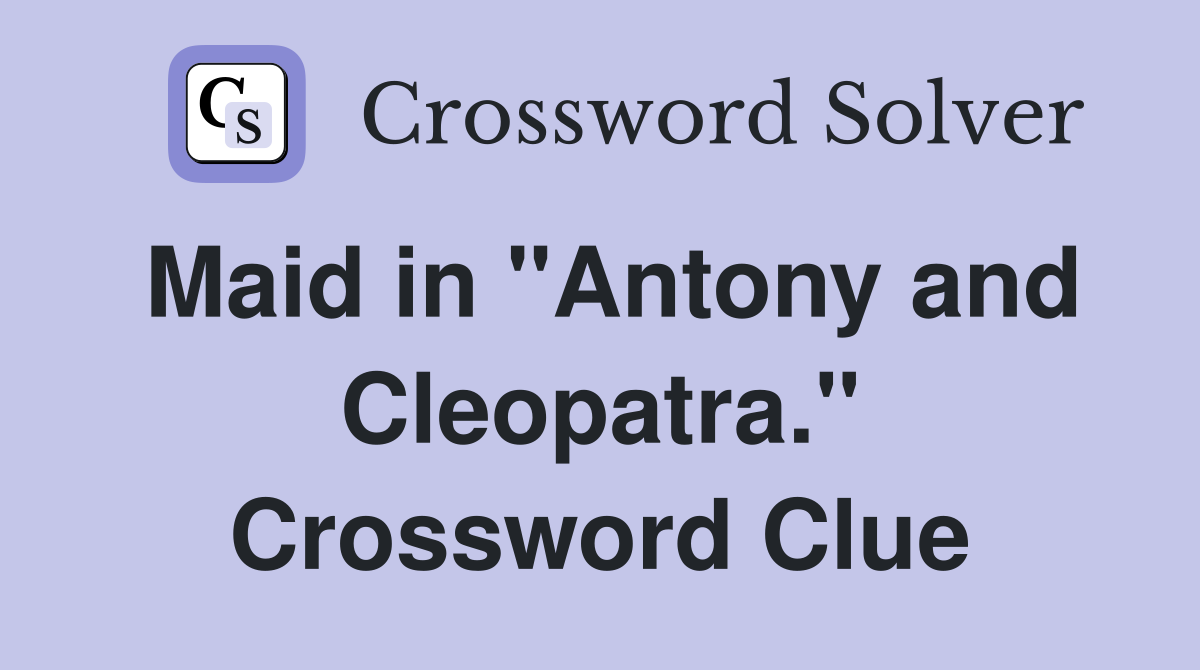 Maid in "Antony and Cleopatra." Crossword Clue