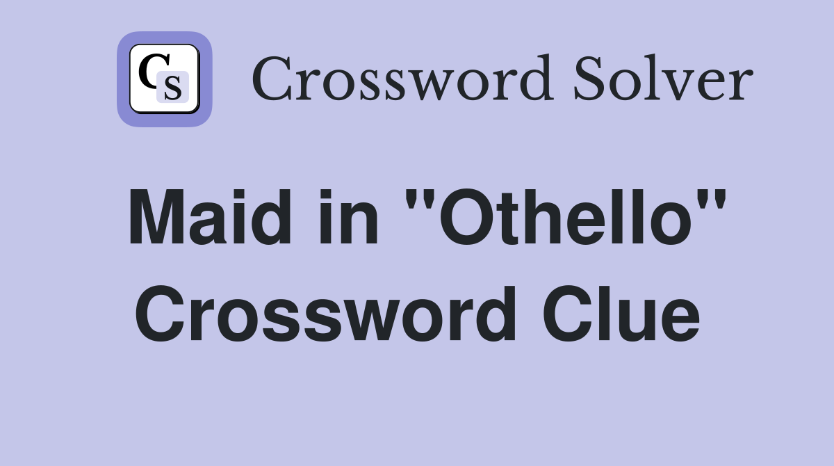 Maid in "Othello" Crossword Clue