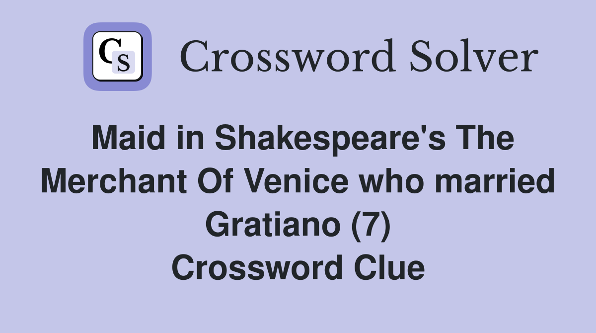 Maid in Shakespeare's The Merchant Of Venice who married Gratiano (7) Crossword Clue