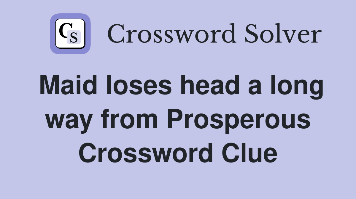 Maid loses head a long way from Prosperous Crossword Clue