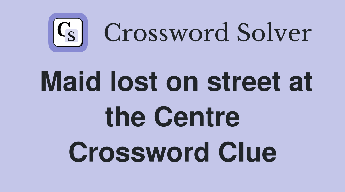 Maid lost on street at the Centre Crossword Clue