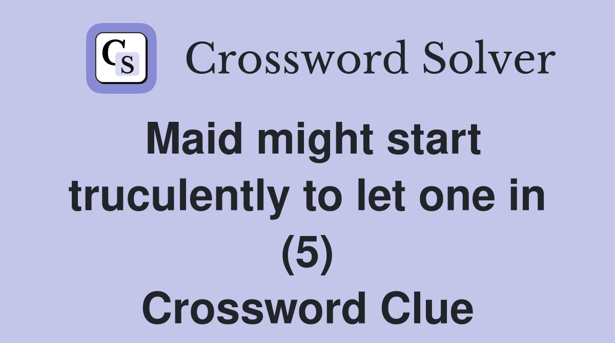 Maid might start truculently to let one in (5) Crossword Clue