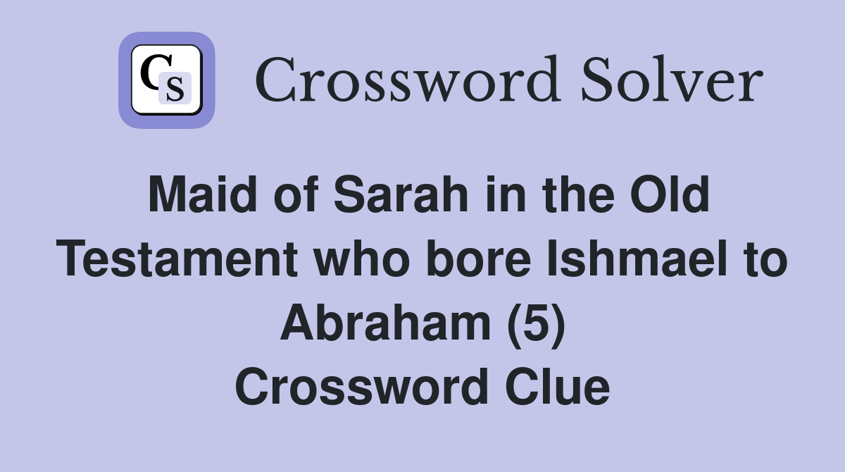 Maid of Sarah in the Old Testament who bore Ishmael to Abraham (5) Crossword Clue