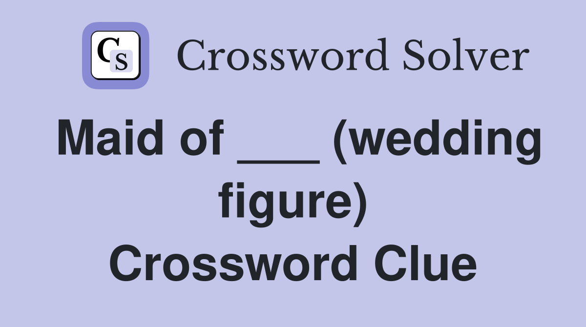 Maid of ___ (wedding figure) Crossword Clue