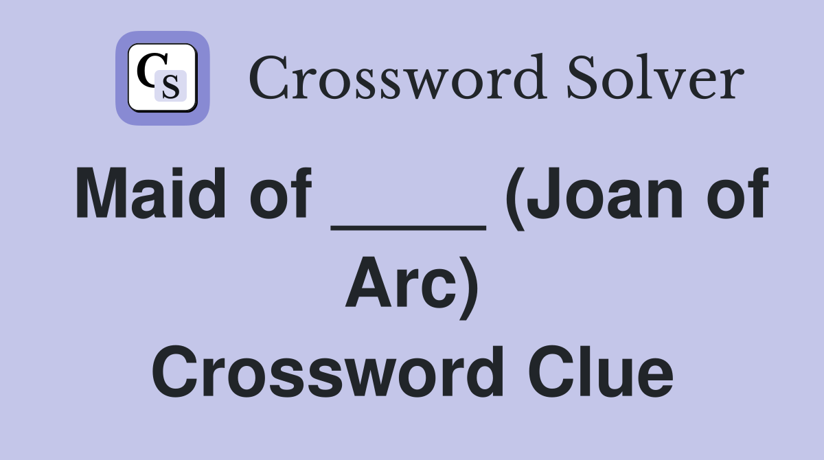 Maid of ____ (Joan of Arc) Crossword Clue