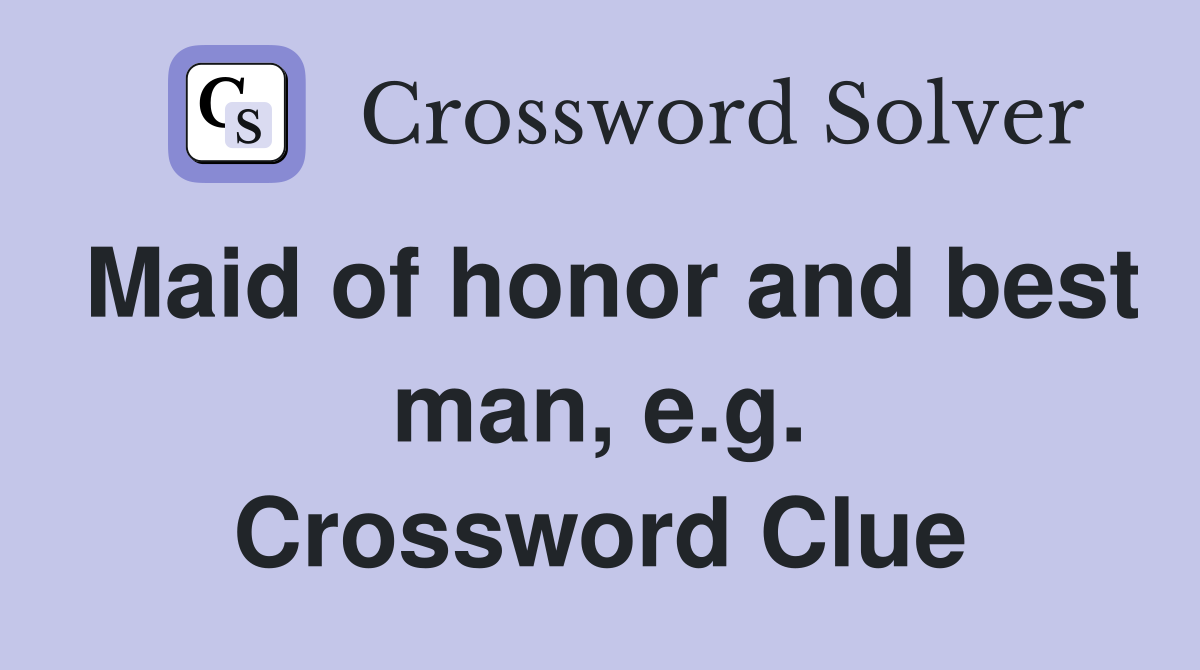 Maid of honor and best man, e.g. Crossword Clue