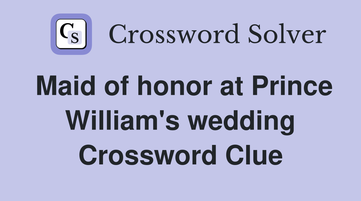 Maid of honor at Prince William's wedding Crossword Clue