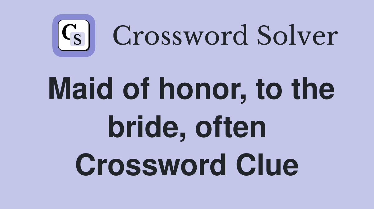 Maid of honor, to the bride, often Crossword Clue