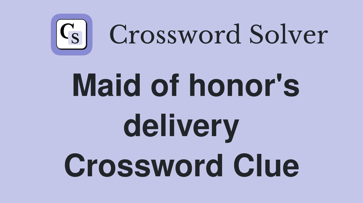 Maid of honor's delivery Crossword Clue