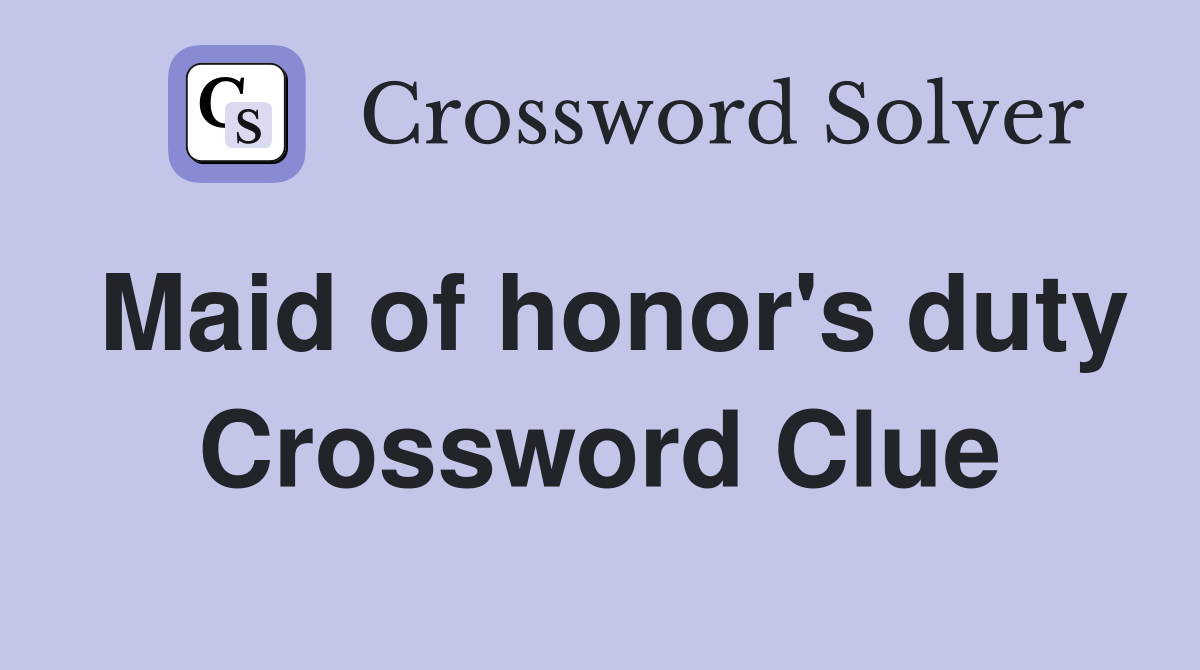 Maid of honor's duty Crossword Clue