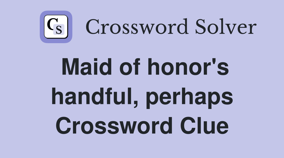 Maid of honor's handful, perhaps Crossword Clue