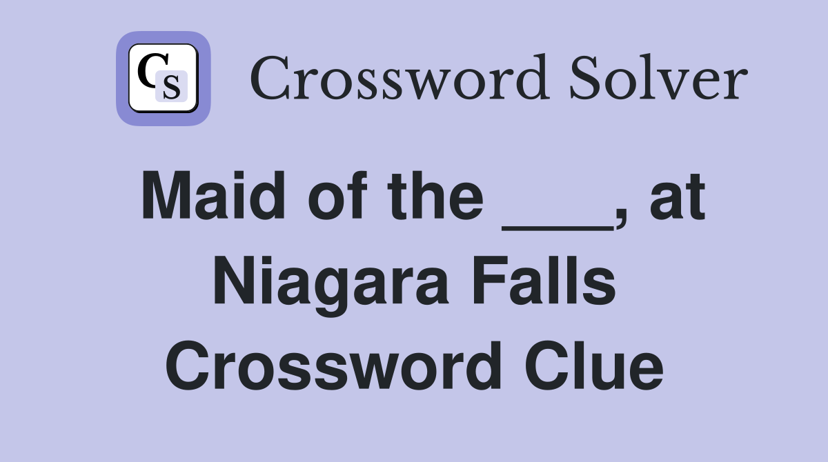 Maid of the ___, at Niagara Falls Crossword Clue