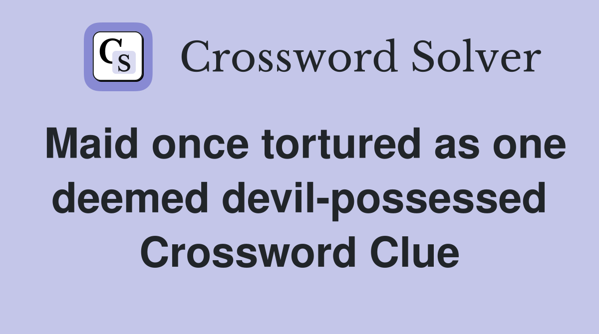 Maid once tortured as one deemed devil-possessed Crossword Clue