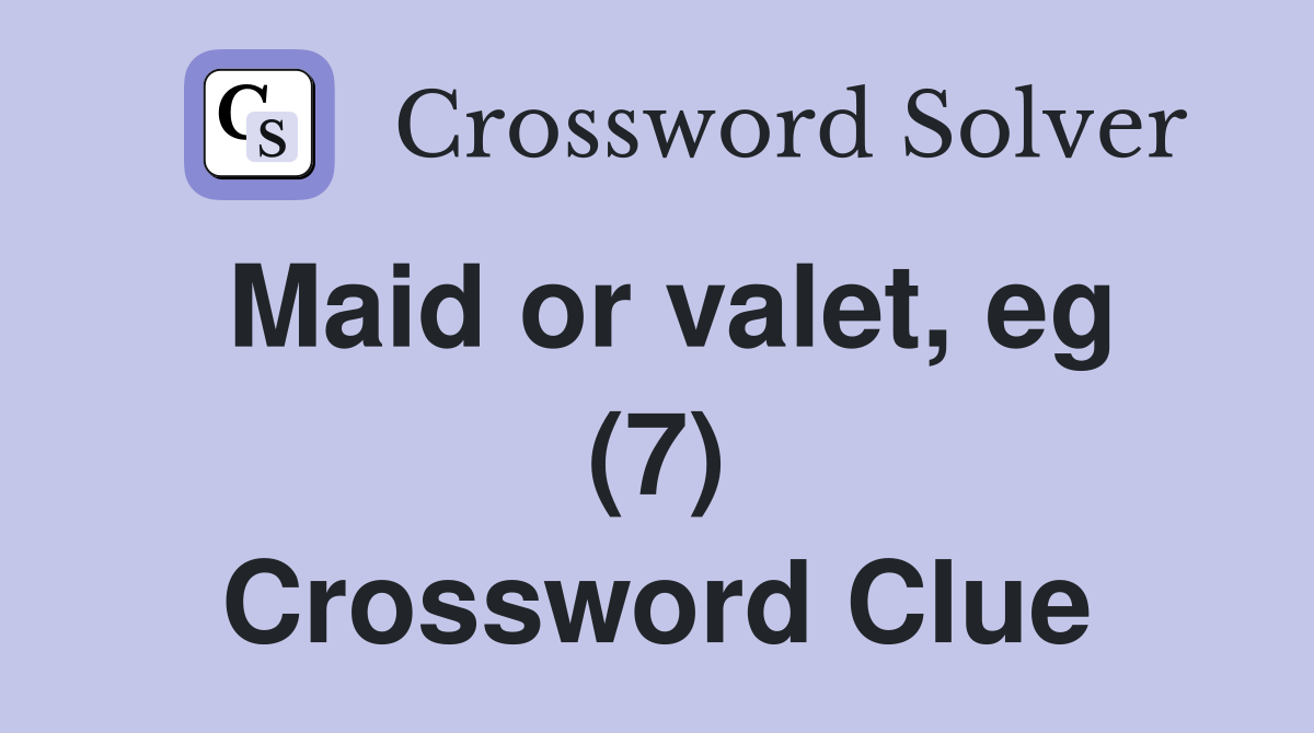 Maid or valet, eg (7) Crossword Clue