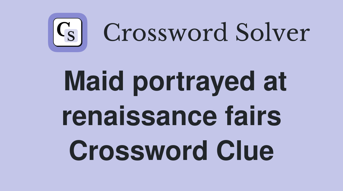 Maid portrayed at renaissance fairs Crossword Clue