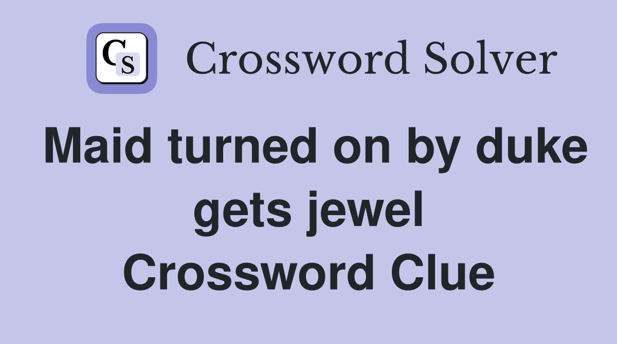 Maid turned on by duke gets jewel Crossword Clue