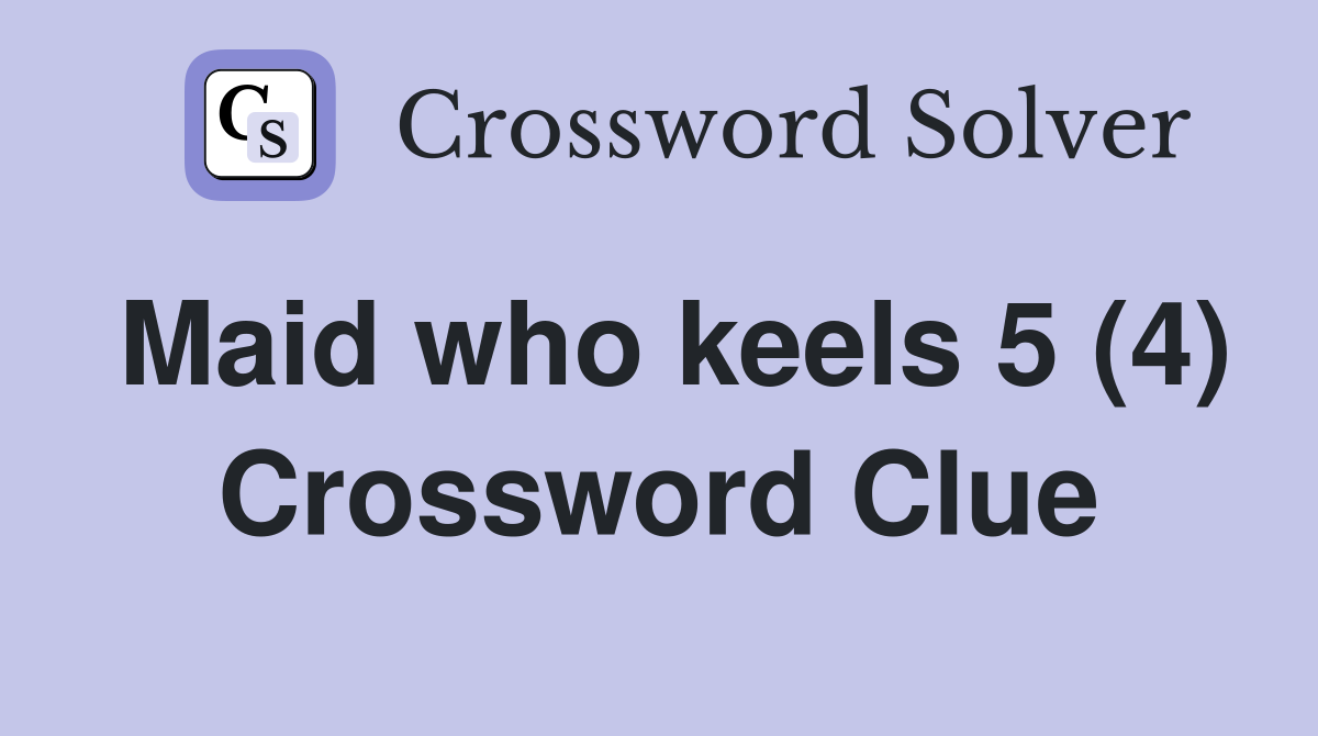 Maid who keels 5 (4) Crossword Clue