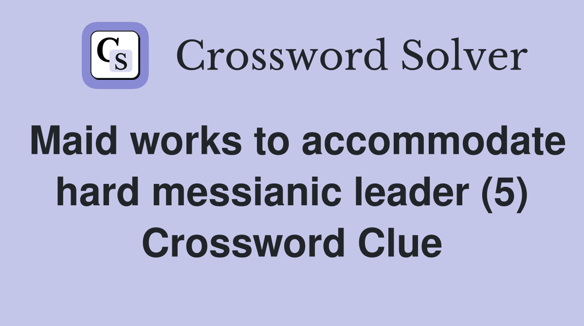 Maid works to accommodate hard messianic leader (5) Crossword Clue