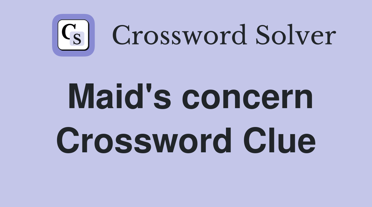 Maid's concern Crossword Clue