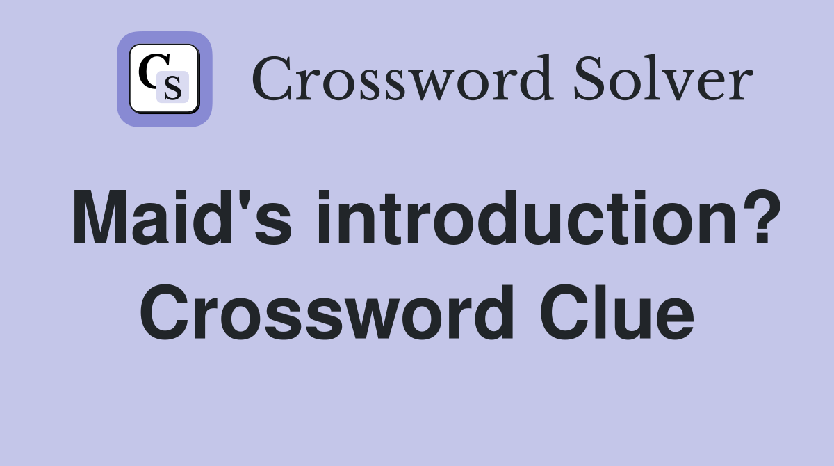 Maid's introduction? Crossword Clue
