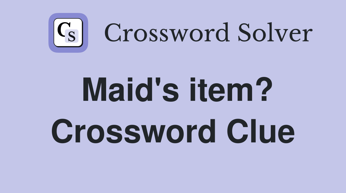 Maid's item? Crossword Clue