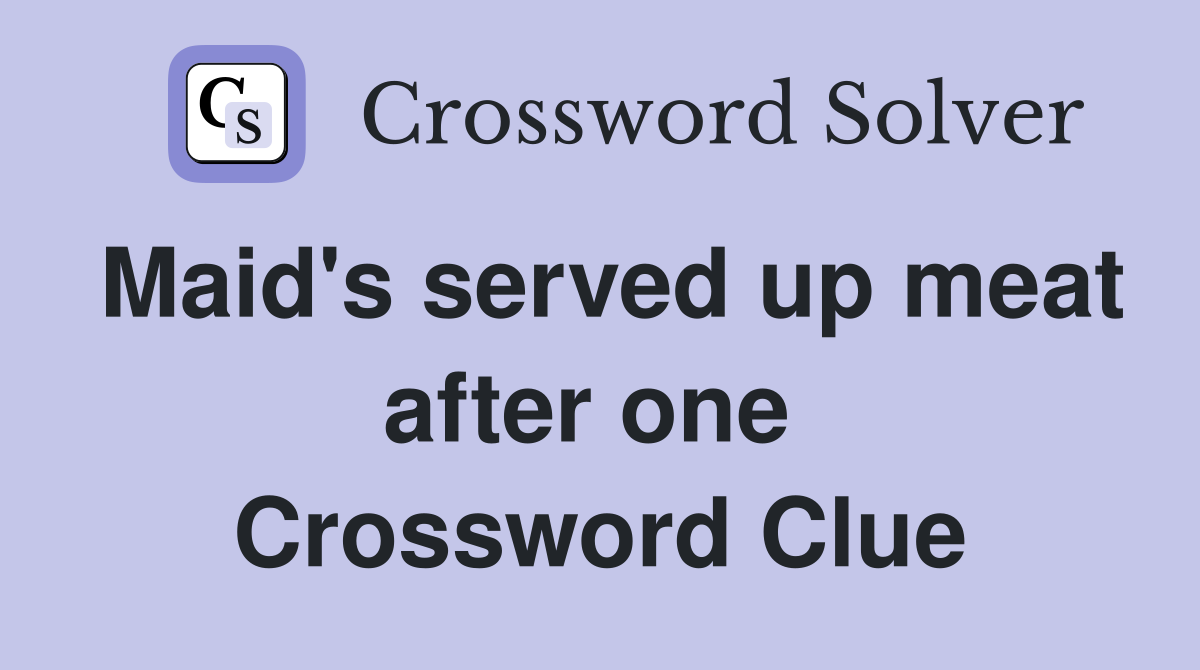 Maid's served up meat after one  Crossword Clue