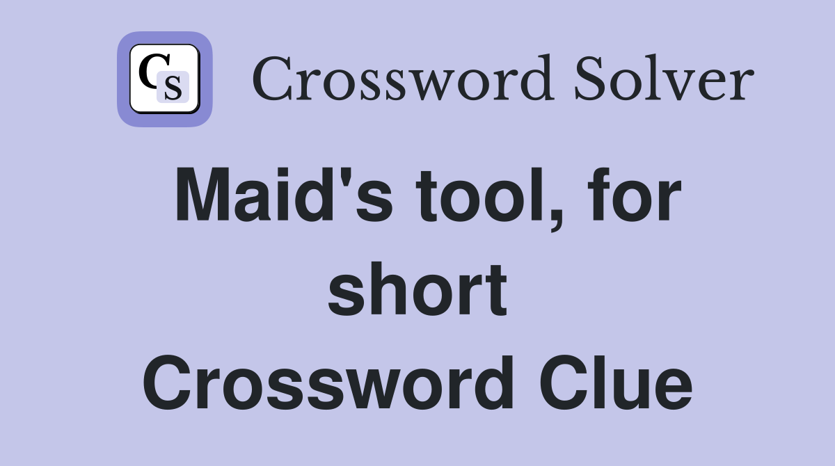 Maid's tool, for short Crossword Clue