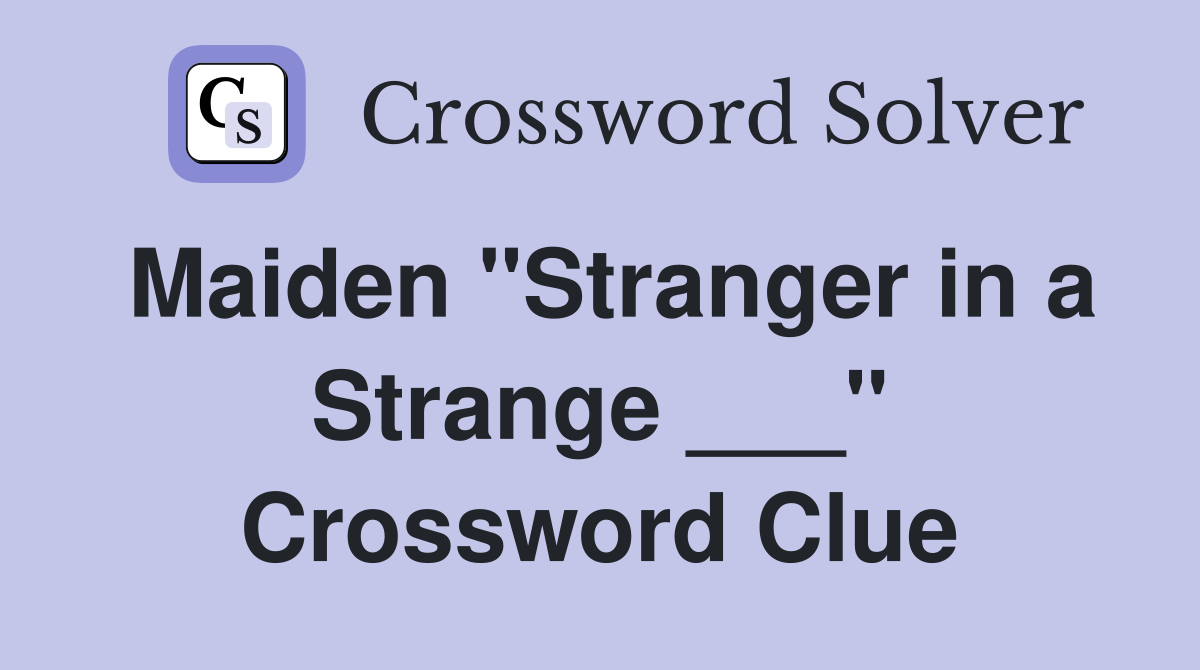 Maiden "Stranger in a Strange ___" Crossword Clue