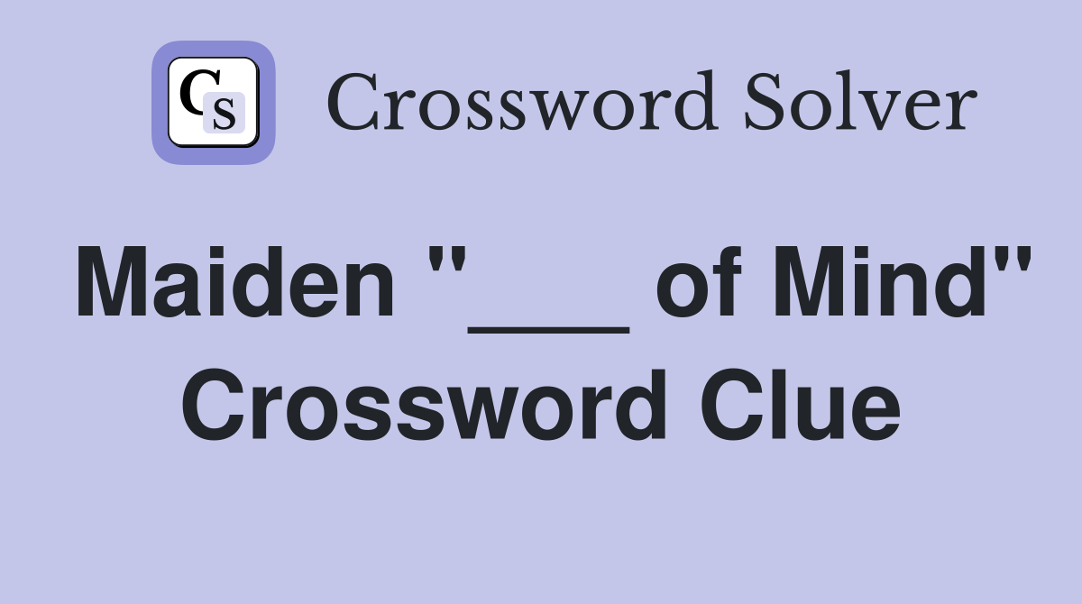 Maiden "___ of Mind" Crossword Clue