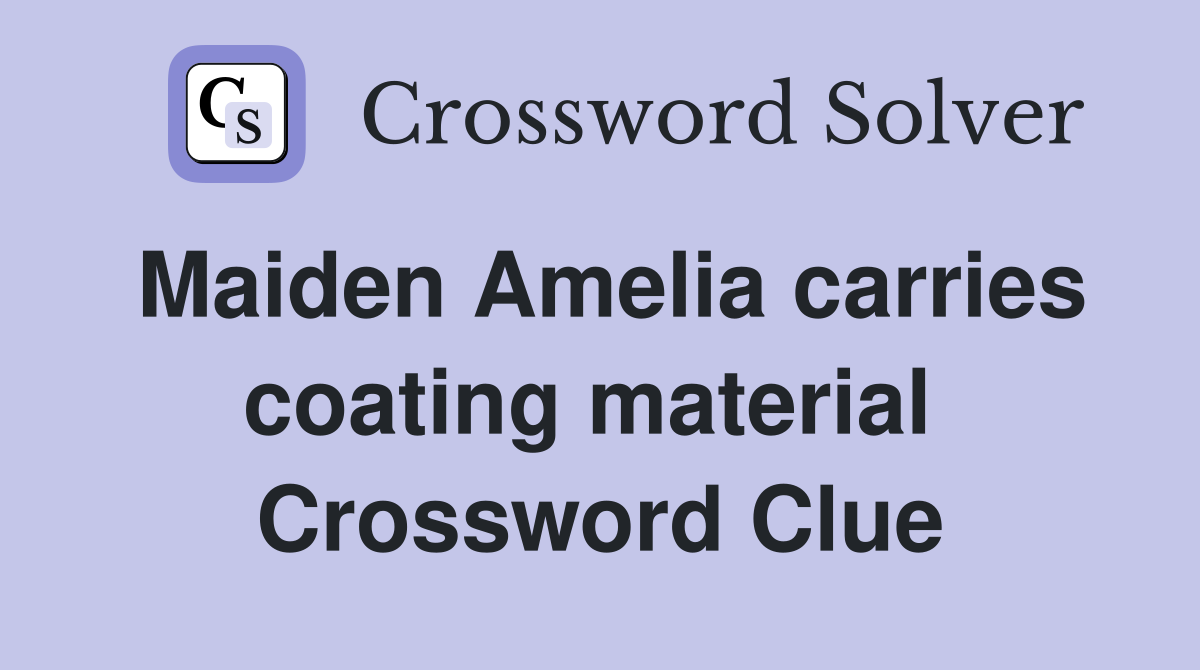 Maiden Amelia carries coating material  Crossword Clue