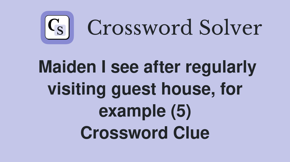 Maiden I see after regularly visiting guest house, for example (5) Crossword Clue