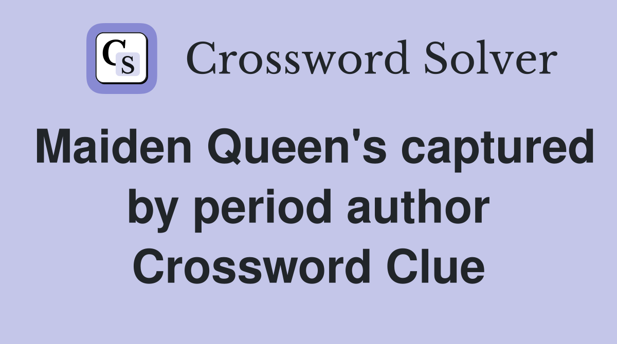 Maiden Queen's captured by period author Crossword Clue
