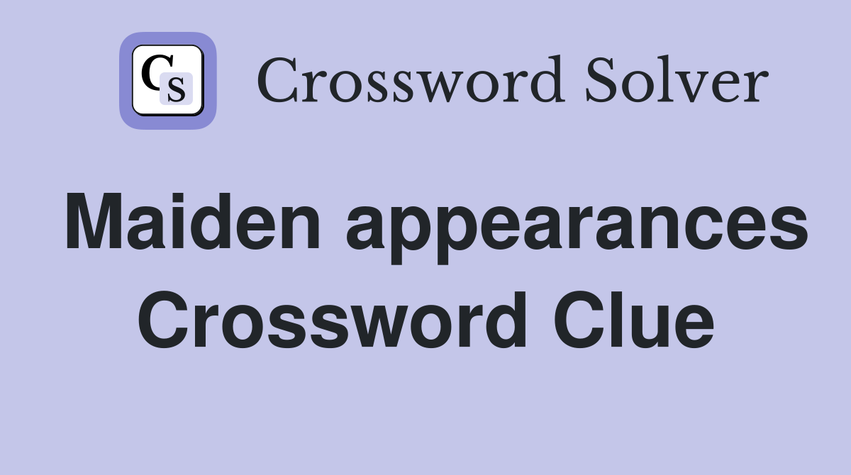 Maiden appearances Crossword Clue