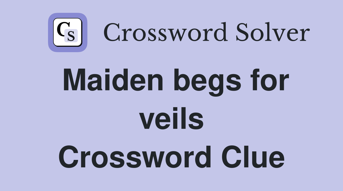Maiden begs for veils Crossword Clue