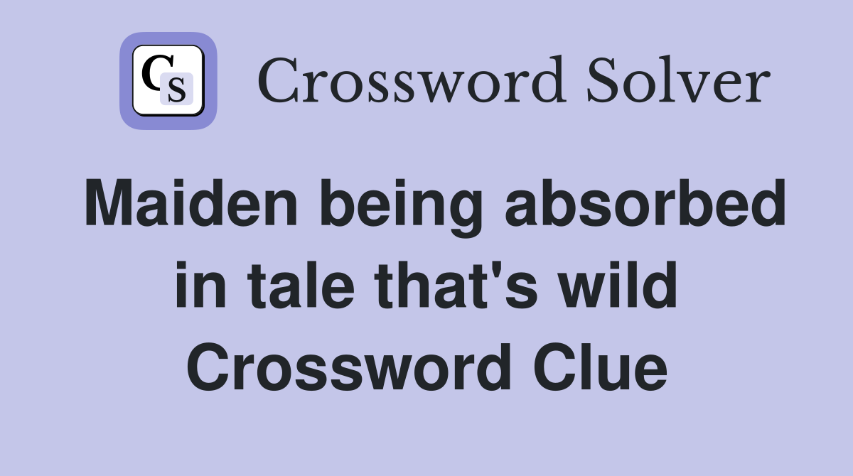Maiden being absorbed in tale that's wild Crossword Clue