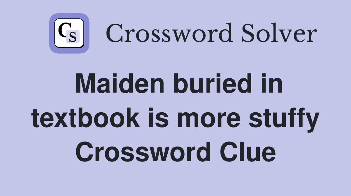 Maiden buried in textbook is more stuffy Crossword Clue