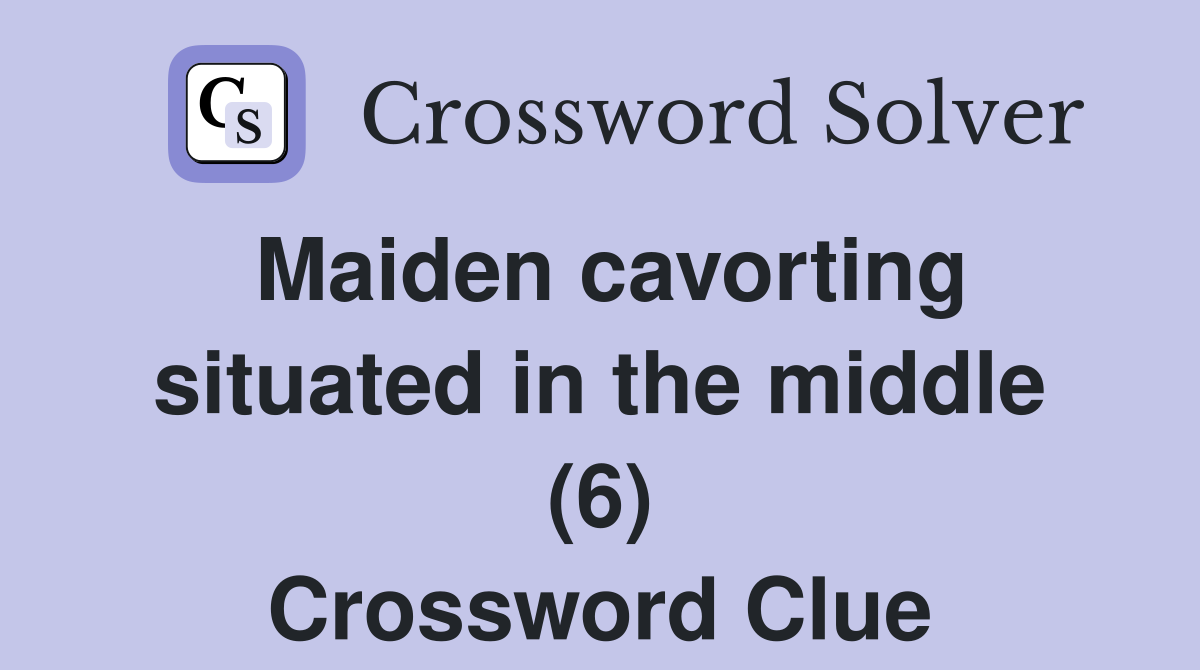 Maiden cavorting situated in the middle (6) Crossword Clue