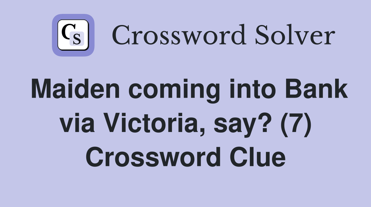 Maiden coming into Bank via Victoria, say? (7) Crossword Clue