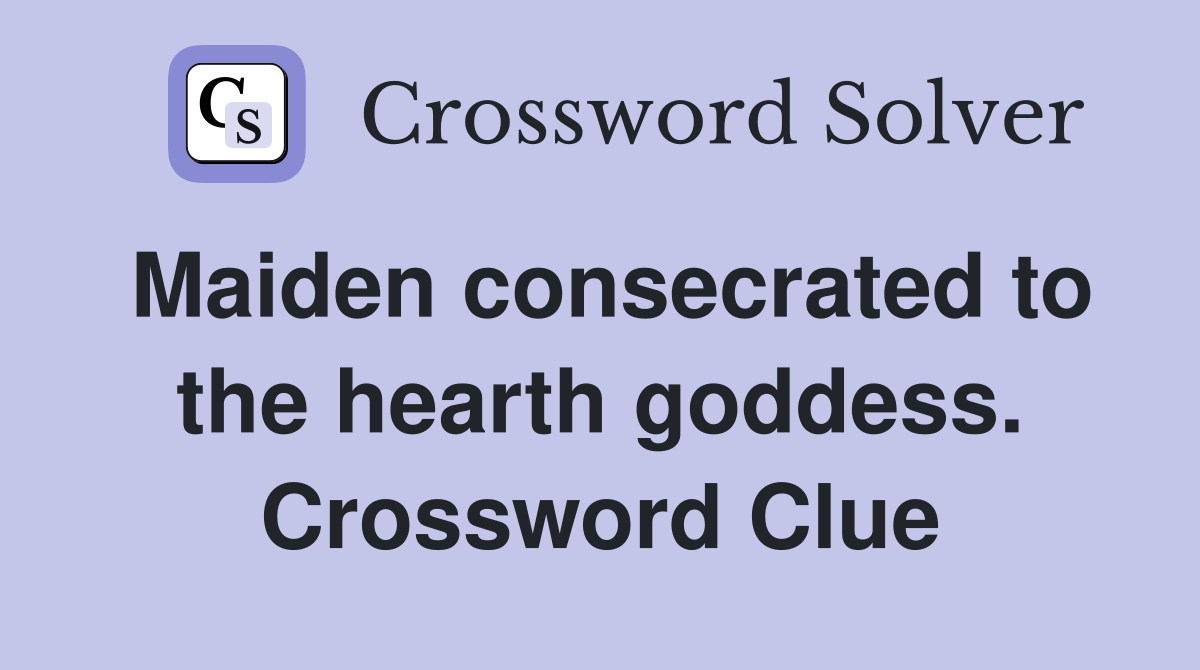 Maiden consecrated to the hearth goddess. Crossword Clue