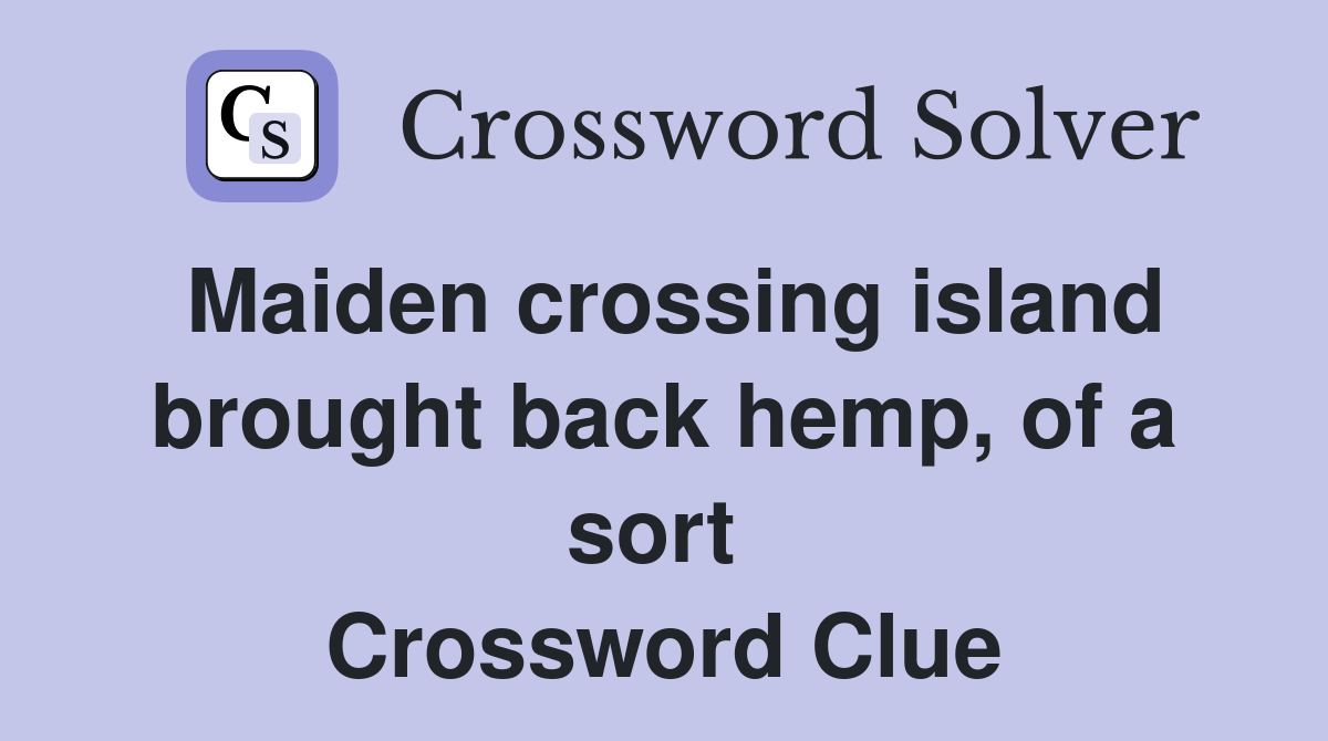 Maiden crossing island brought back hemp, of a sort  Crossword Clue