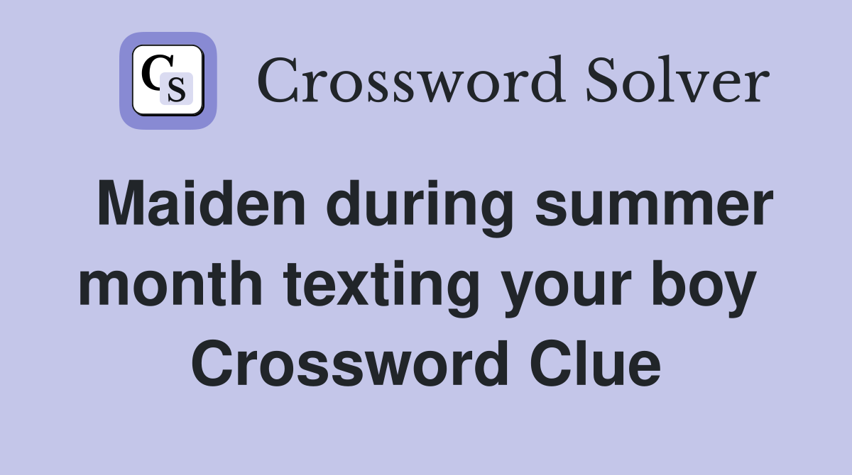 Maiden during summer month texting your boy  Crossword Clue