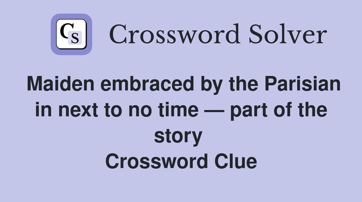 Maiden embraced by the Parisian in next to no time — part of the story  Crossword Clue
