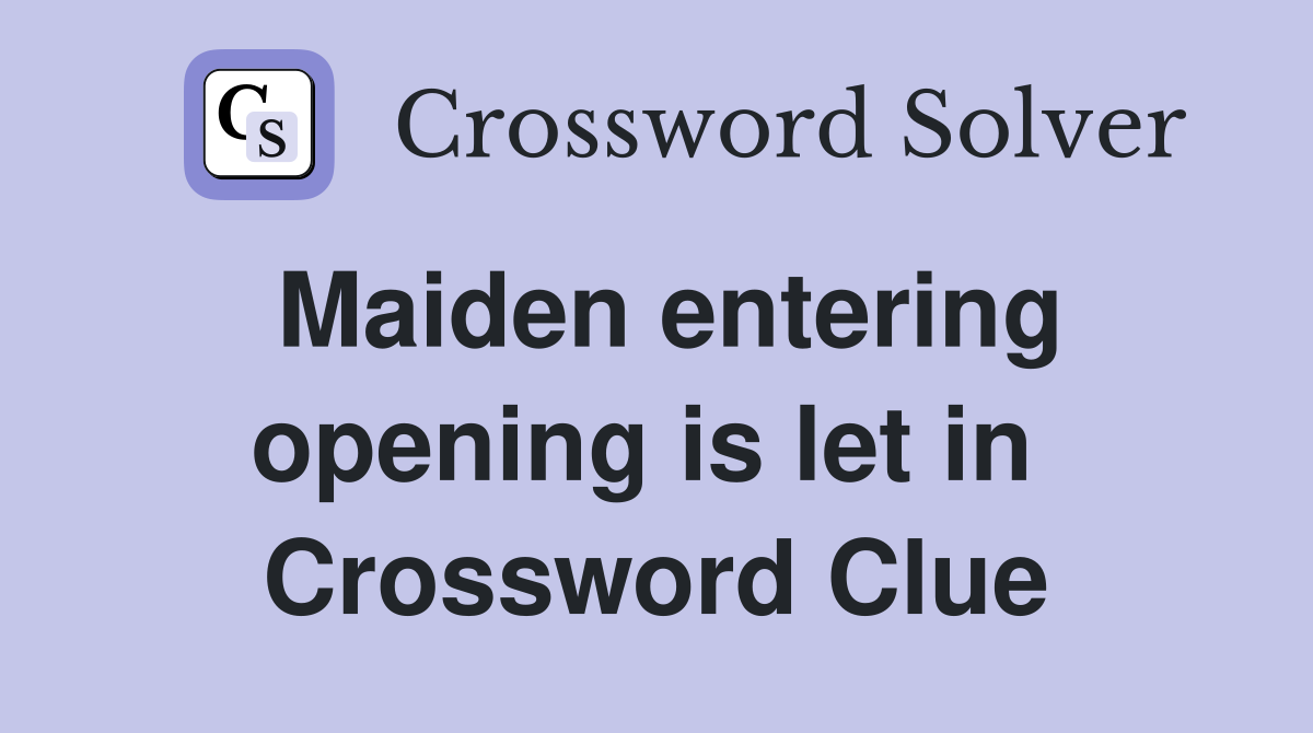 Maiden entering opening is let in  Crossword Clue